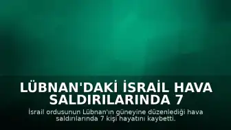 Lübnan'daki İsrail Hava Saldırılarında 7 Kişi Yaşamını Yitirdi