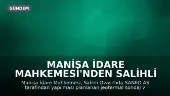 Manisa İdare Mahkemesi'nden Salihli Ovası Projesine Durdurma Kararı