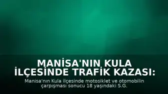 Manisa'nın Kula İlçesinde Trafik Kazası: 18 Yaşındaki Genç Ağır Yaralandı