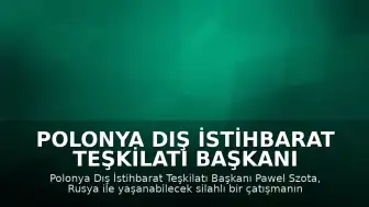 Polonya Dış İstihbarat Teşkilatı Başkanı Szota: "Rusya ile silahlı bir çatışmayı yakın vadeli bir ihtimal gibi değerlendirmeliyiz"