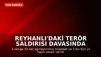 Reyhanlı'daki Terör Saldırısı Davasında Karar: 3 Sanığa Ağırlaştırılmış Müebbet ve Uzun Hapis Cezaları