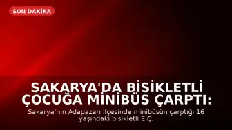 Sakarya'da Bisikletli Çocuğa Minibüs Çarptı: 16 Yaşındaki E.Ç. Hayatını Kaybetti