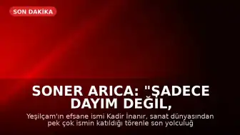 Soner Arıca: "Sadece dayım değil, çok hayranlık duyduğum bir sanatçıydı, büyük bir aktördü"