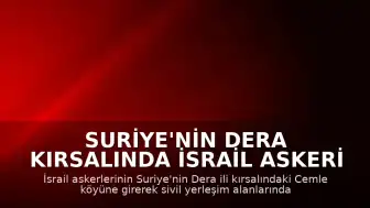 Suriye'nin Dera Kırsalında İsrail Askeri Hareketliliği: Cemle Köyüne Girildi
