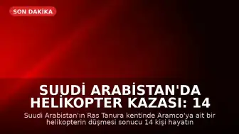 Suudi Arabistan'da Helikopter Kazası: 14 Kişi Hayatını Kaybetti