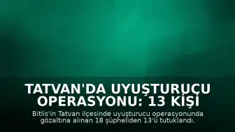 Tatvan'da Uyuşturucu Operasyonu: 13 Kişi Tutuklandı