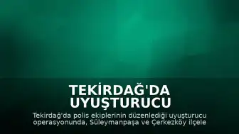 Tekirdağ'da Uyuşturucu Operasyonu: 5 Şüpheli Gözaltına Alındı