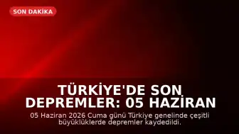 Türkiye'de Son Depremler: 05 Haziran 2026