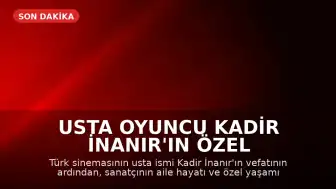 Usta Oyuncu Kadir İnanır'ın Özel Hayatına Dair Bilgiler