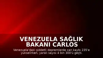 Venezuela Sağlık Bakanı Carlos Alvarado: "Depremlerde hayatını kaybedenlerin sayısı 235'e yükseldi"