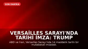 Versailles Sarayı'nda Tarihi İmza: Trump ve İran Arasında 14 Maddelik Mutabakat Sağlandı
