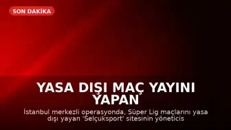 Yasa Dışı Maç Yayını Yapan Sitenin Yöneticisi S.Y. Denizli'de Yakalandı