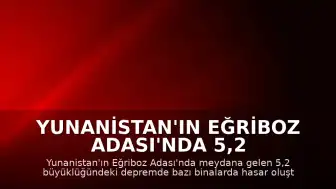 Yunanistan'ın Eğriboz Adası'nda 5,2 Büyüklüğünde Deprem: Binalarda Hasar Oluştu