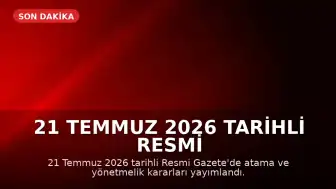 21 Temmuz 2026 Tarihli Resmi Gazete'de Atama ve Yönetmelik Kararları Yayımlandı