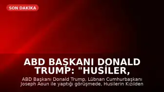 ABD Başkanı Donald Trump: "Husiler, Kızıldeniz'i kapatırsa icabına bakarız"