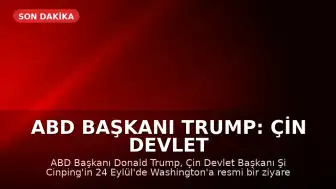 ABD Başkanı Trump: Çin Devlet Başkanı Şi, ABD’ye resmi ziyaret gerçekleştirecek