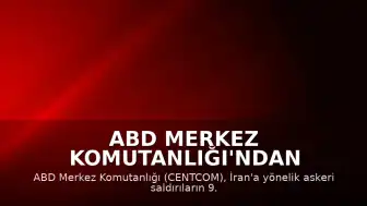 ABD Merkez Komutanlığı'ndan Açıklama: İran'a Yönelik Saldırılar 9. Gecesinde Sürüyor