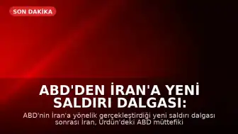 ABD'den İran'a Yeni Saldırı Dalgası: Bölgede Gerilim Tırmanıyor