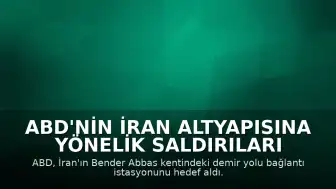 ABD'nin İran Altyapısına Yönelik Saldırıları Sürüyor: Bender Abbas'ta Demir Yolu İstasyonu Hedef Alındı