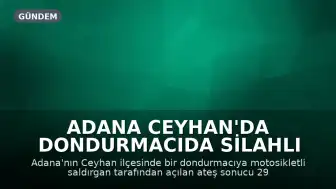 Adana Ceyhan'da Dondurmacıda Silahlı Saldırı: 1 Ölü, 1 Yaralı
