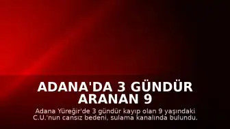 Adana'da 3 gündür aranan 9 yaşındaki çocuğun cansız bedeni sulama kanalında bulundu