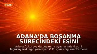 Adana'da Boşanma Sürecindeki Eşini Bıçaklayarak Ağır Yaralayan Şahıs Tutuklandı
