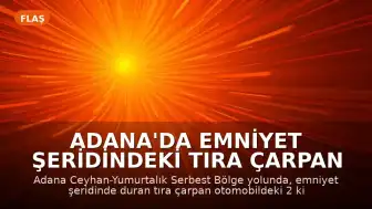 Adana'da emniyet şeridindeki tıra çarpan otomobilde 2 kişi hayatını kaybetti