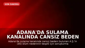 Adana'da Sulama Kanalında Cansız Beden Bulundu