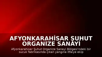 Afyonkarahisar Şuhut Organize Sanayi Bölgesi'nde Fabrika Yangını