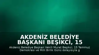Akdeniz Belediye Başkanı Beşikci, 15 Temmuz Gazilerini ve Şehit Yakınlarını Ziyaret Etti