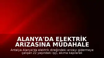 Alanya'da Elektrik Arızasına Müdahale Eden İşçi Akıma Kapılarak Yaşamını Yitirdi
