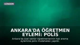 Ankara'da Öğretmen Eylemi: Polis Müdahalesi Sonrası Gözaltılar Gerçekleşti