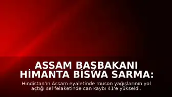 Assam Başbakanı Himanta Biswa Sarma: "Bugüne kadar 41 vatandaşımızı kaybettik"
