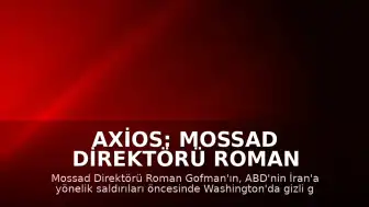 Axios: Mossad Direktörü Roman Gofman, ABD'nin İran Operasyonları Öncesi Washington'da