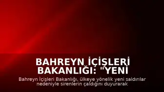 Bahreyn İçişleri Bakanlığı: "Yeni saldırılar nedeniyle halk güvenli alanlara sığınmalı"
