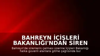 Bahreyn İçişleri Bakanlığı'ndan Siren Uyarıları: Halk Güvenli Alanlara Yönlendiriliyor