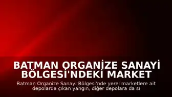 Batman Organize Sanayi Bölgesi'ndeki Market Depolarında Yangın Çıktı