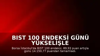 BIST 100 Endeksi Günü Yükselişle Tamamladı