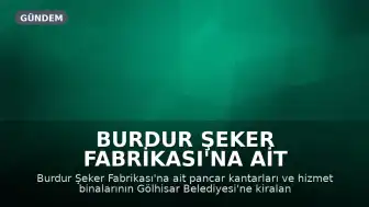 Burdur Şeker Fabrikası'na Ait Kantarlar Gölhisar Belediyesi'ne Kiralandı