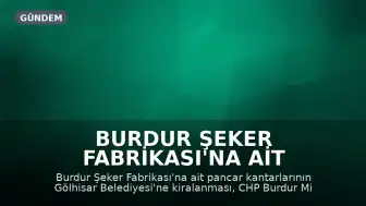 Burdur Şeker Fabrikası'na Ait Taşınmazların Kiralanması Meclis Gündeminde