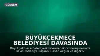 Büyükçekmece Belediyesi Davasında Savcıdan Tutukluluğun Devamı Talebi