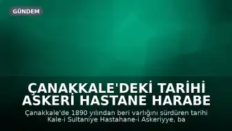 Çanakkale'deki Tarihi Askeri Hastane Harabe Halde: Miras Korunmayı Bekliyor