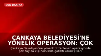 Çankaya Belediyesi'ne Yönelik Operasyon: Çok Sayıda Gözaltı Kararı