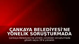 Çankaya Belediyesi'ne Yönelik Soruşturmada Gözaltı Sayısı 29'a Çıktı