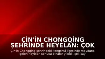 Çin'in Chongqing Şehrinde Heyelan: Çok Sayıda Kişi Toprak Altında Kaldı