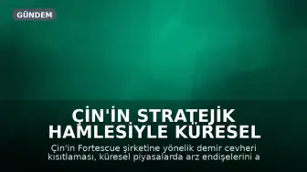 Çin'in Stratejik Hamlesiyle Küresel Demir Cevheri Piyasalarında Hareketlilik