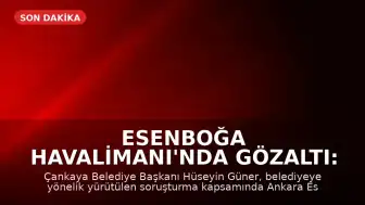 Esenboğa Havalimanı'nda Gözaltı: Çankaya Belediye Başkanı Hüseyin Güner Yakalandı