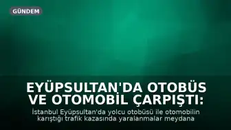 Eyüpsultan'da Otobüs ve Otomobil Çarpıştı: Yaralılar Mevcut