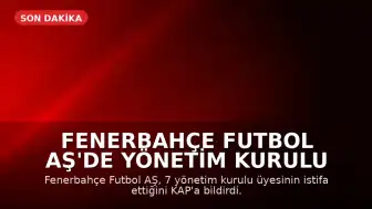 Fenerbahçe Futbol AŞ'de Yönetim Kurulu Üyeleri İstifa Etti