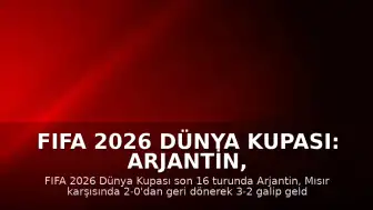FIFA 2026 Dünya Kupası: Arjantin, Mısır Karşısında Geri Dönüşle Çeyrek Finale Yükseldi